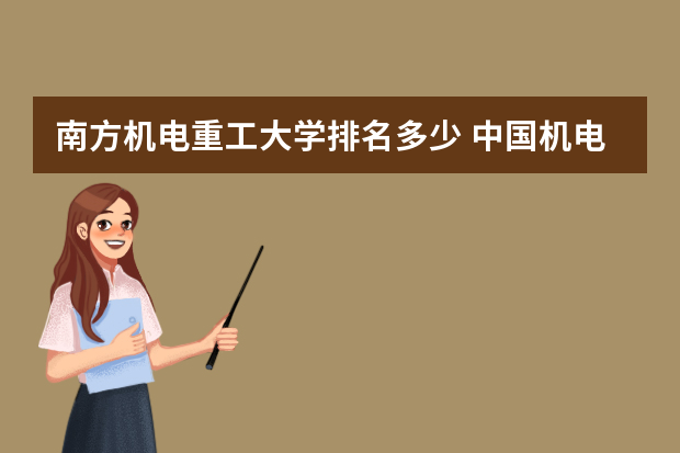 南方机电重工大学排名多少 中国机电系院校排行榜
